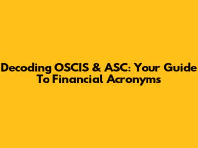 Decoding OSCIS & ASC: Your Guide To Financial Acronyms