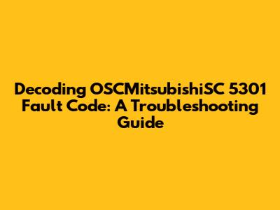 Decoding OSCMitsubishiSC 5301 Fault Code: A Troubleshooting Guide