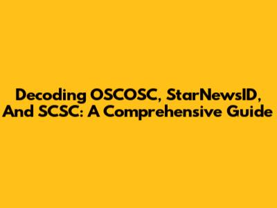 Decoding OSCOSC, StarNewsID, And SCSC: A Comprehensive Guide