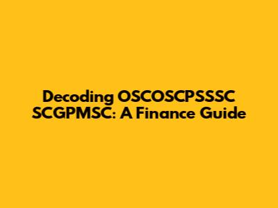 Decoding OSCOSCPSSSC SCGPMSC: A Finance Guide
