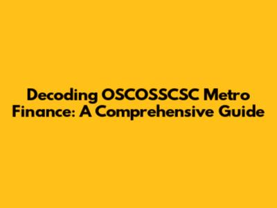 Decoding OSCOSSCSC Metro Finance: A Comprehensive Guide
