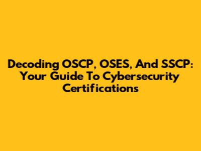 Decoding OSCP, OSES, And SSCP: Your Guide To Cybersecurity Certifications