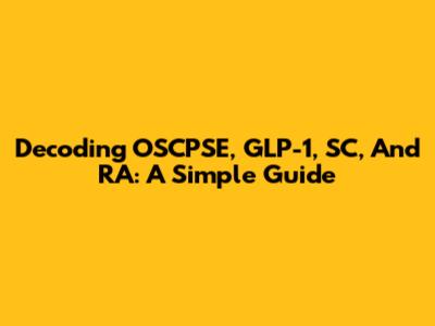 Decoding OSCPSE, GLP-1, SC, And RA: A Simple Guide