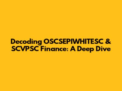 Decoding OSCSEPIWHITESC & SCVPSC Finance: A Deep Dive
