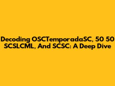 Decoding OSCTemporadaSC, 50 50 SCSLCML, And SCSC: A Deep Dive