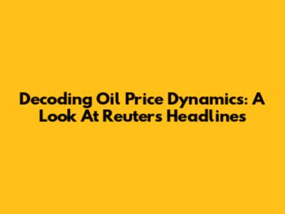 Decoding Oil Price Dynamics: A Look At Reuters Headlines