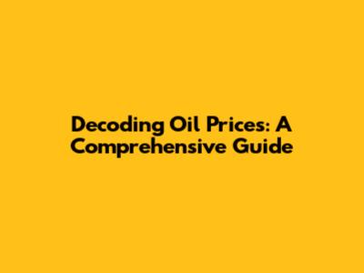 Decoding Oil Prices: A Comprehensive Guide