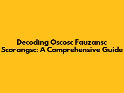 Decoding Oscosc Fauzansc Scorangsc: A Comprehensive Guide