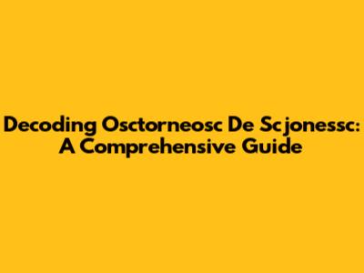 Decoding Osctorneosc De Scjonessc: A Comprehensive Guide