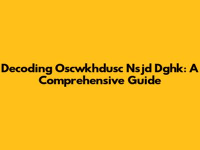 Decoding Oscwkhdusc Nsjd Dghk: A Comprehensive Guide