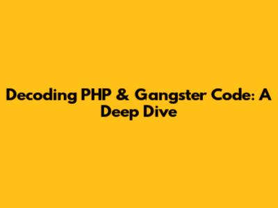 Decoding PHP & Gangster Code: A Deep Dive