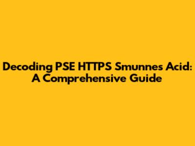 Decoding PSE HTTPS Smunnes Acid: A Comprehensive Guide