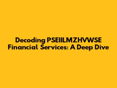 Decoding PSEIILMZHVWSE Financial Services: A Deep Dive