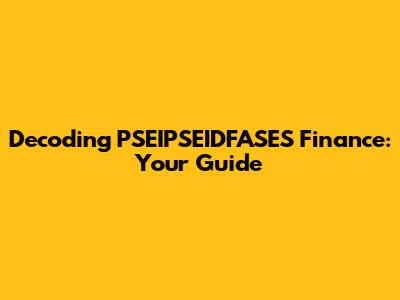Decoding PSEIPSEIDFASES Finance: Your Guide