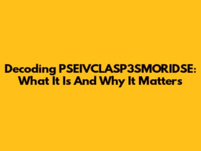 Decoding PSEIVCLASP3SMORIDSE: What It Is And Why It Matters