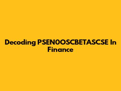 Decoding PSEN0OSCBETASCSE In Finance