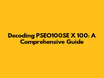Decoding PSEO100SE X 100: A Comprehensive Guide