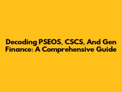 Decoding PSEOS, CSCS, And Gen Finance: A Comprehensive Guide