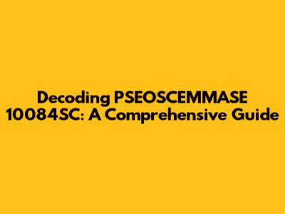 Decoding PSEOSCEMMASE 10084SC: A Comprehensive Guide