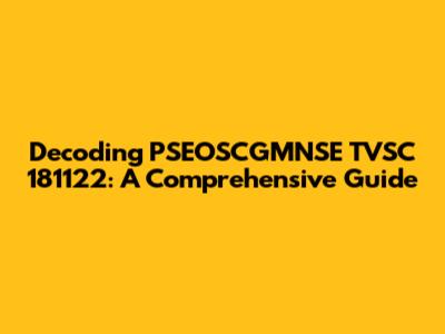 Decoding PSEOSCGMNSE TVSC 181122: A Comprehensive Guide