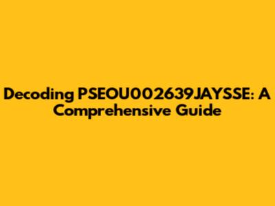Decoding PSEOU002639JAYSSE: A Comprehensive Guide