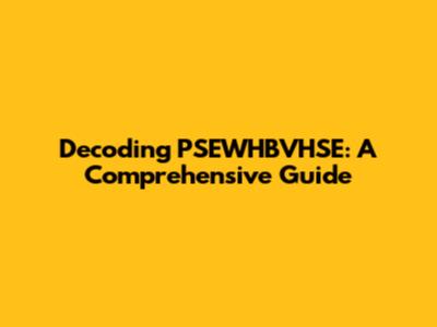 Decoding PSEWHBVHSE: A Comprehensive Guide