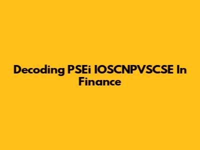 Decoding PSEi IOSCNPVSCSE In Finance