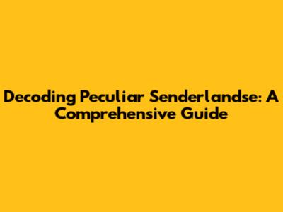 Decoding Peculiar Senderlandse: A Comprehensive Guide