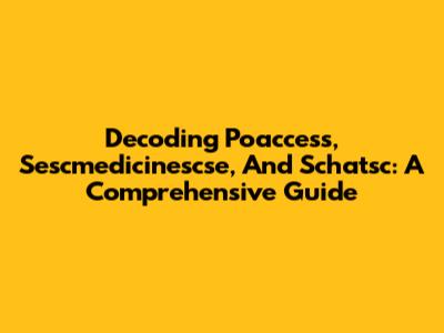 Decoding Poaccess, Sescmedicinescse, And Schatsc: A Comprehensive Guide