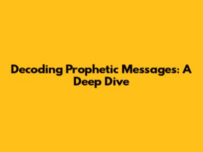 Decoding Prophetic Messages: A Deep Dive