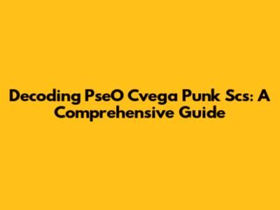 Decoding PseO Cvega Punk Scs: A Comprehensive Guide