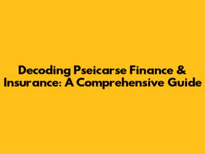 Decoding Pseicarse Finance & Insurance: A Comprehensive Guide