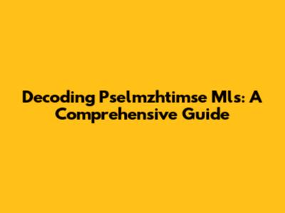 Decoding Pselmzhtimse Mls: A Comprehensive Guide