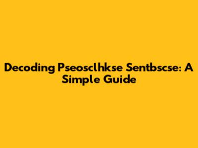 Decoding Pseosclhkse Sentbscse: A Simple Guide