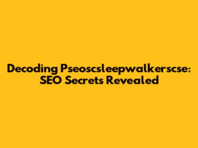 Decoding Pseoscsleepwalkerscse: SEO Secrets Revealed