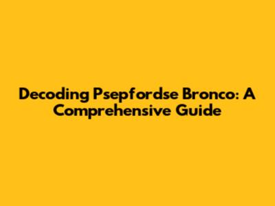 Decoding Psepfordse Bronco: A Comprehensive Guide
