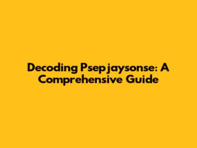 Decoding Psepjaysonse: A Comprehensive Guide