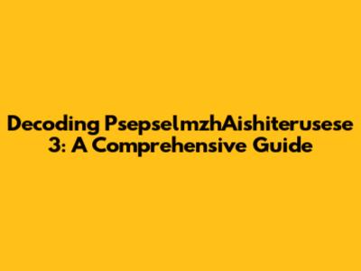 Decoding PsepselmzhAishiterusese 3: A Comprehensive Guide