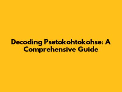 Decoding Psetokohtokohse: A Comprehensive Guide