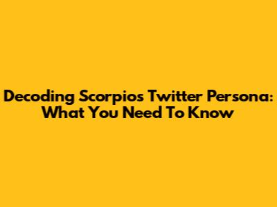 Decoding Scorpio's Twitter Persona: What You Need To Know
