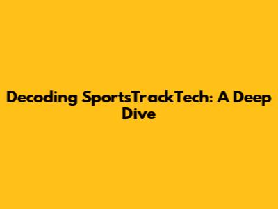 Decoding SportsTrackTech: A Deep Dive