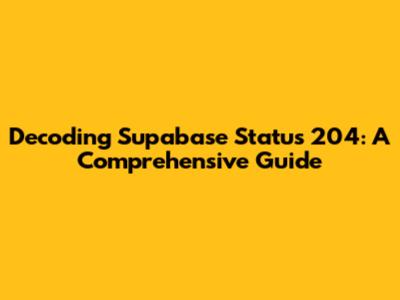 Decoding Supabase Status 204: A Comprehensive Guide