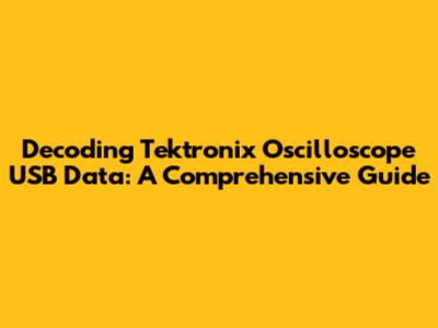 Decoding Tektronix Oscilloscope USB Data: A Comprehensive Guide
