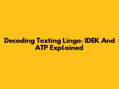 Decoding Texting Lingo: IDEK And ATP Explained