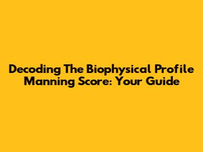 Decoding The Biophysical Profile Manning Score: Your Guide