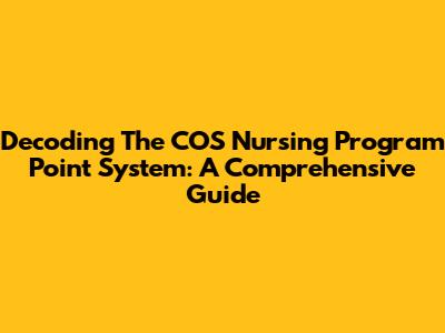 Decoding The COS Nursing Program Point System: A Comprehensive Guide