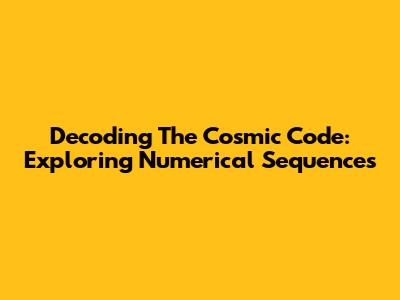 Decoding The Cosmic Code: Exploring Numerical Sequences