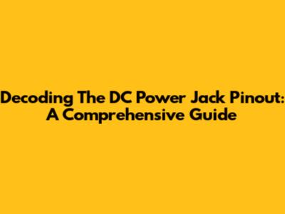 Decoding The DC Power Jack Pinout: A Comprehensive Guide