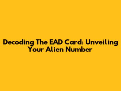 Decoding The EAD Card: Unveiling Your Alien Number