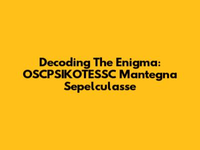 Decoding The Enigma: OSCPSIKOTESSC Mantegna Sepelculasse